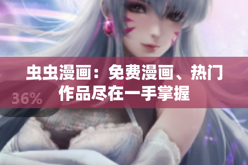 虫虫漫画：免费漫画、热门作品尽在一手掌握
