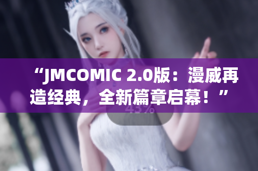 “JMCOMIC 2.0版：漫威再造经典，全新篇章启幕！”