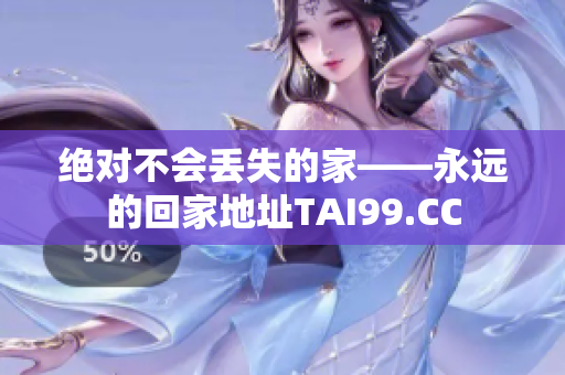 绝对不会丢失的家——永远的回家地址TAI99.CC