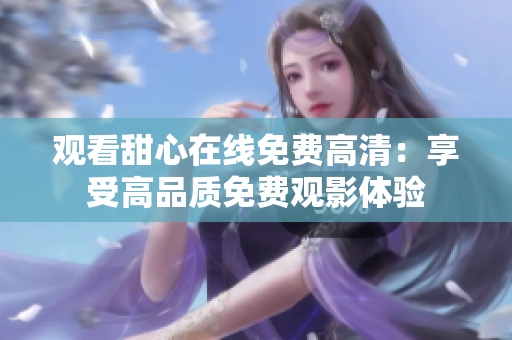 观看甜心在线免费高清：享受高品质免费观影体验