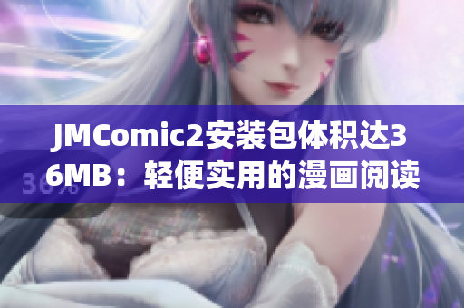 JMComic2安装包体积达36MB：轻便实用的漫画阅读工具