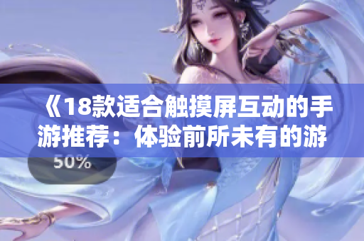 《18款适合触摸屏互动的手游推荐：体验前所未有的游戏乐趣》