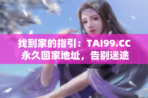 找到家的指引：TAI99.CC 永久回家地址，告别迷途