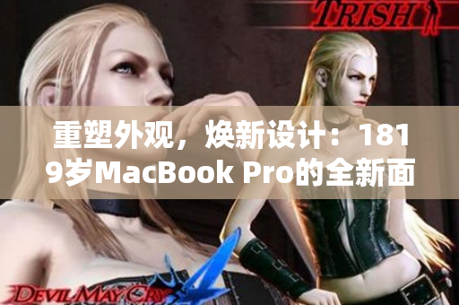 重塑外观，焕新设计：1819岁MacBook Pro的全新面貌