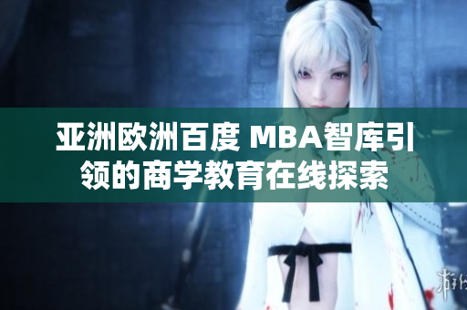 亚洲欧洲百度 MBA智库引领的商学教育在线探索