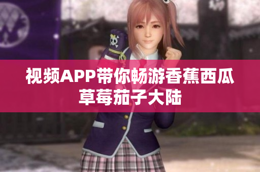 视频APP带你畅游香蕉西瓜草莓茄子大陆