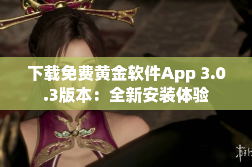 下载免费黄金软件App 3.0.3版本：全新安装体验