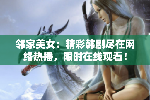 邻家美女：精彩韩剧尽在网络热播，限时在线观看！