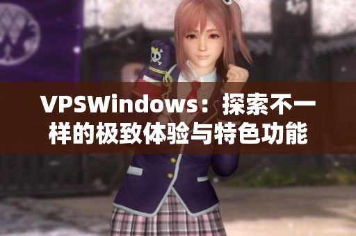 VPSWindows：探索不一样的极致体验与特色功能