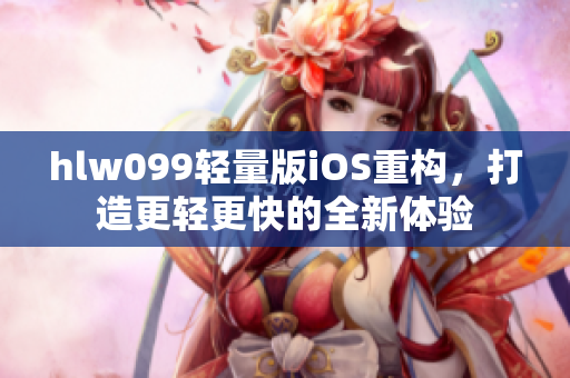 hlw099轻量版iOS重构，打造更轻更快的全新体验