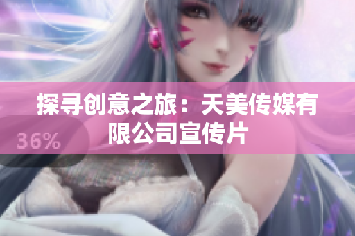 探寻创意之旅：天美传媒有限公司宣传片
