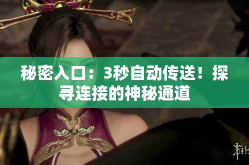 秘密入口：3秒自动传送！探寻连接的神秘通道