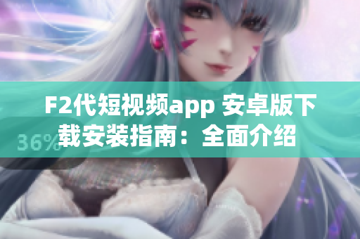 F2代短视频app 安卓版下载安装指南：全面介绍 