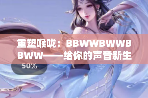 重塑喉咙：BBWWBWWBBWW——给你的声音新生命
