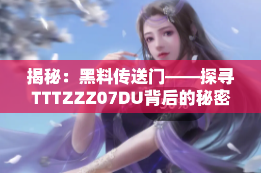 揭秘：黑料传送门——探寻TTTZZZ07DU背后的秘密
