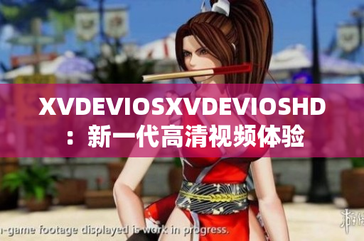 XVDEVIOSXVDEVIOSHD：新一代高清视频体验