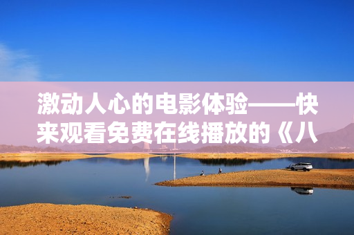 激动人心的电影体验——快来观看免费在线播放的《八戒，八戒》！享受视觉盛宴，畅游神话世界！