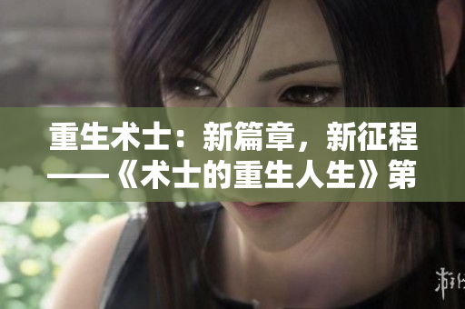 重生术士：新篇章，新征程——《术士的重生人生》第二季即将震撼来袭