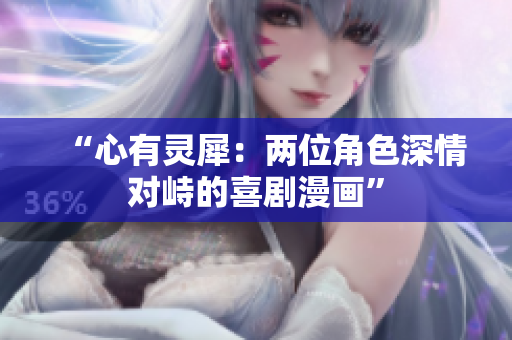 “心有灵犀：两位角色深情对峙的喜剧漫画”