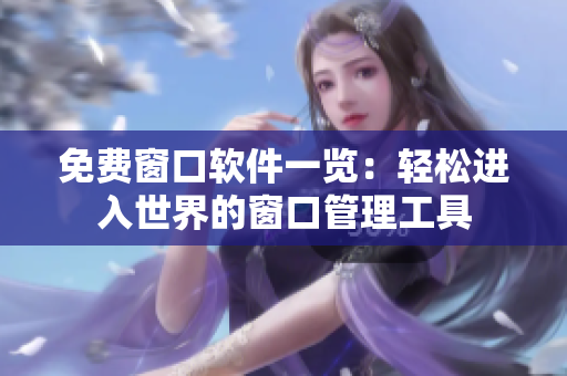 免费窗口软件一览：轻松进入世界的窗口管理工具