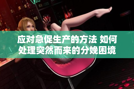 应对急促生产的方法 如何处理突然而来的分娩困境