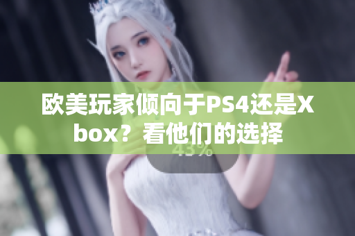 欧美玩家倾向于PS4还是Xbox？看他们的选择