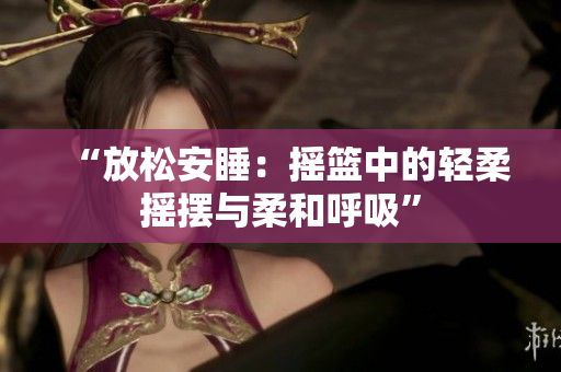 “放松安睡：摇篮中的轻柔摇摆与柔和呼吸”