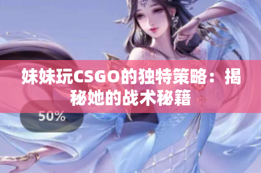 妹妹玩CSGO的独特策略：揭秘她的战术秘籍