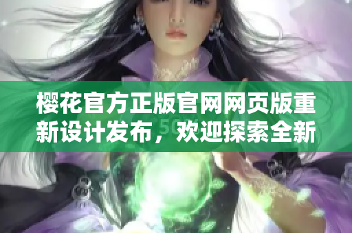 樱花官方正版官网网页版重新设计发布，欢迎探索全新体验