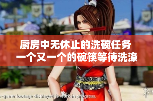 厨房中无休止的洗碗任务 一个又一个的碗筷等待洗涤