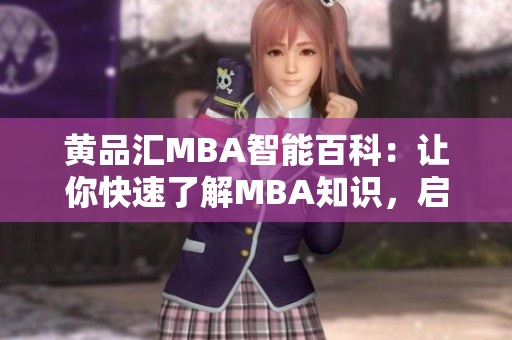 黄品汇MBA智能百科：让你快速了解MBA知识，启发职业发展
