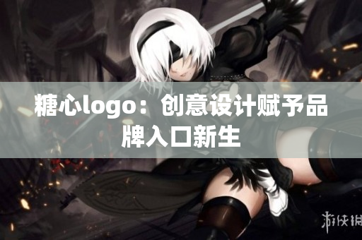糖心logo：创意设计赋予品牌入口新生