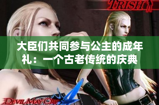 大臣们共同参与公主的成年礼：一个古老传统的庆典