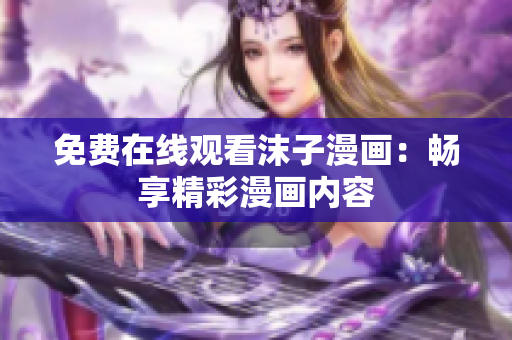 免费在线观看沫子漫画：畅享精彩漫画内容
