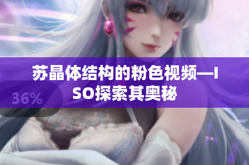 苏晶体结构的粉色视频—ISO探索其奥秘