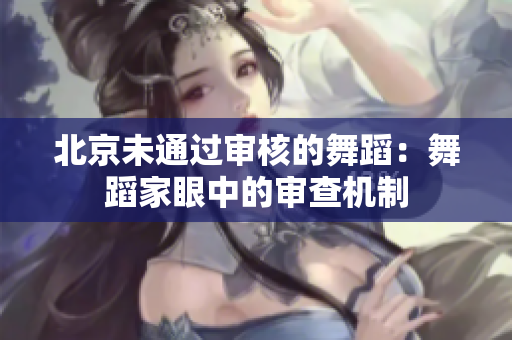 北京未通过审核的舞蹈：舞蹈家眼中的审查机制