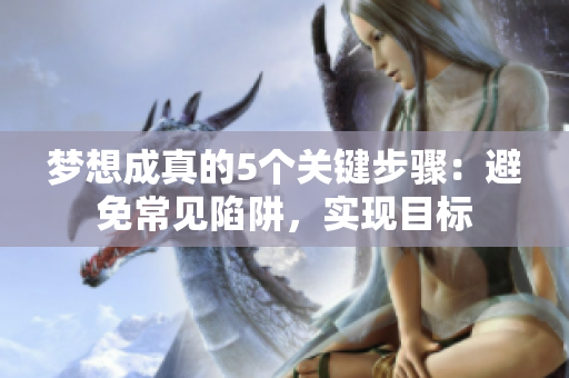 梦想成真的5个关键步骤：避免常见陷阱，实现目标