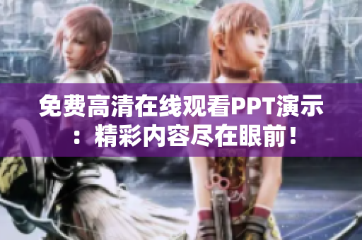 免费高清在线观看PPT演示：精彩内容尽在眼前！
