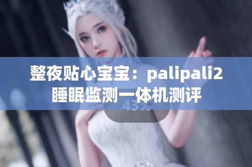 整夜贴心宝宝：palipali2睡眠监测一体机测评