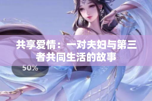 共享爱情：一对夫妇与第三者共同生活的故事