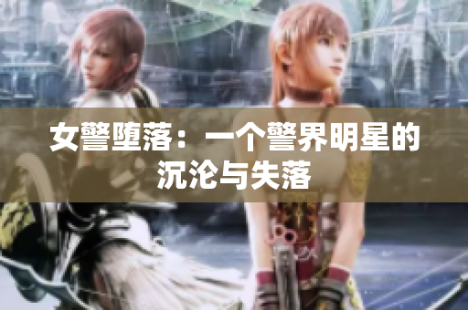 女警堕落：一个警界明星的沉沦与失落