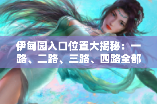 伊甸园入口位置大揭秘：一路、二路、三路、四路全部揭秘