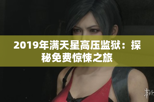 2019年满天星高压监狱：探秘免费惊悚之旅