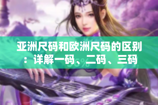亚洲尺码和欧洲尺码的区别：详解一码、二码、三码