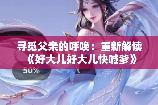 寻觅父亲的呼唤：重新解读《好大儿好大儿快喊爹》