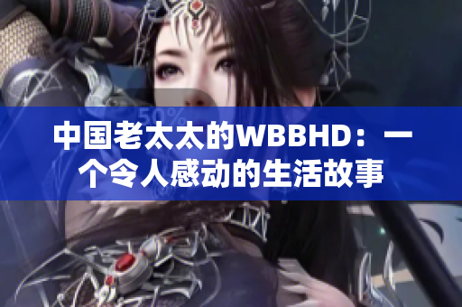 中国老太太的WBBHD：一个令人感动的生活故事
