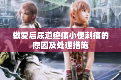 做爱后尿道疼痛小便刺痛的原因及处理措施