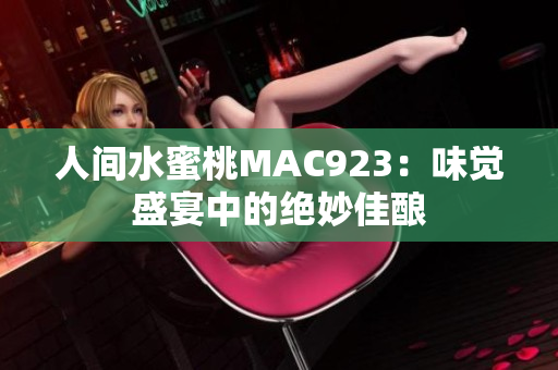 人间水蜜桃MAC923：味觉盛宴中的绝妙佳酿
