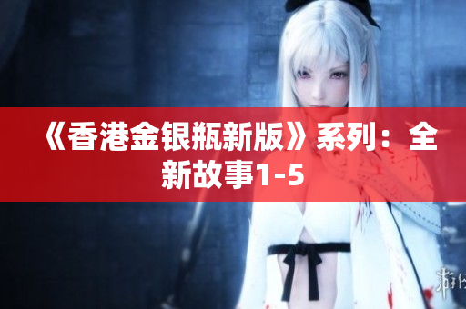 《香港金银瓶新版》系列：全新故事1-5