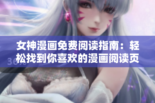 女神漫画免费阅读指南：轻松找到你喜欢的漫画阅读页面